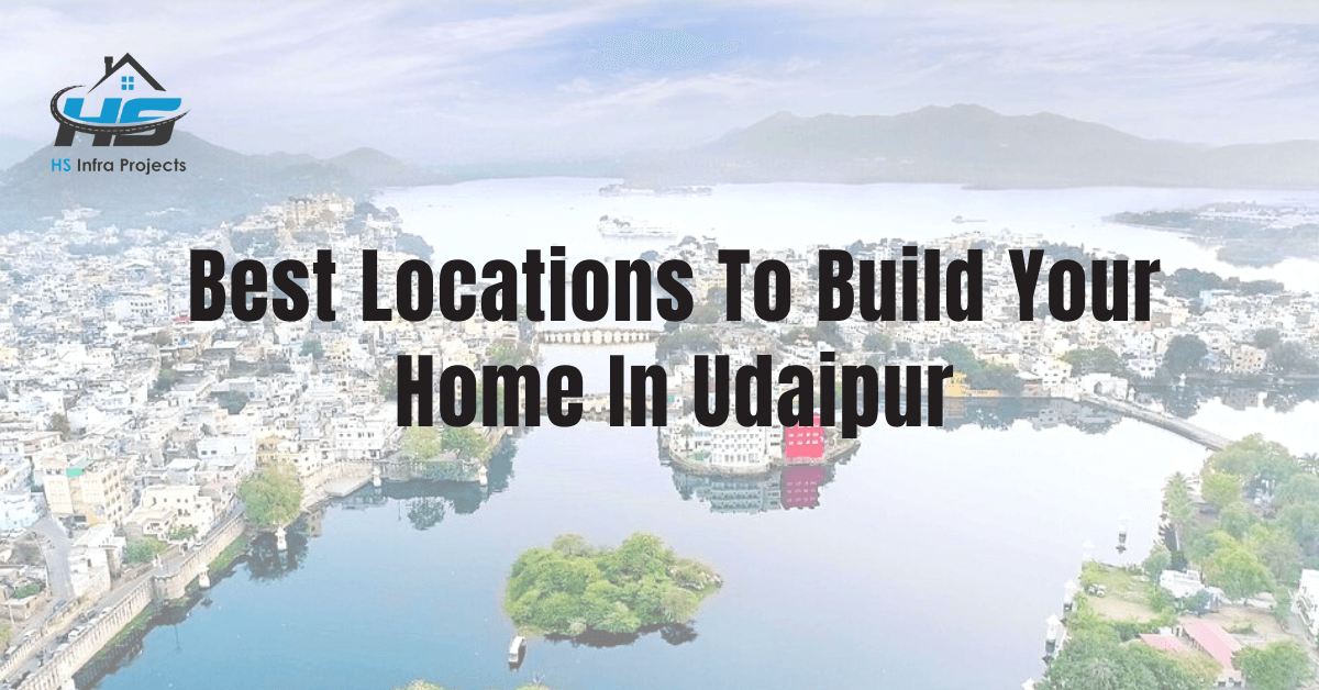 Best Locations To Build Your Home In Udaipur